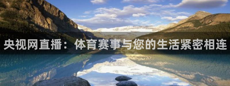 央视网直播：体育赛事与您的生活紧密相连